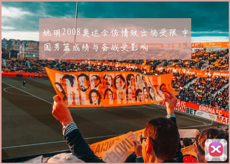 姚明2008奥运会伤情致出场受限 中国男篮成绩与备战受影响