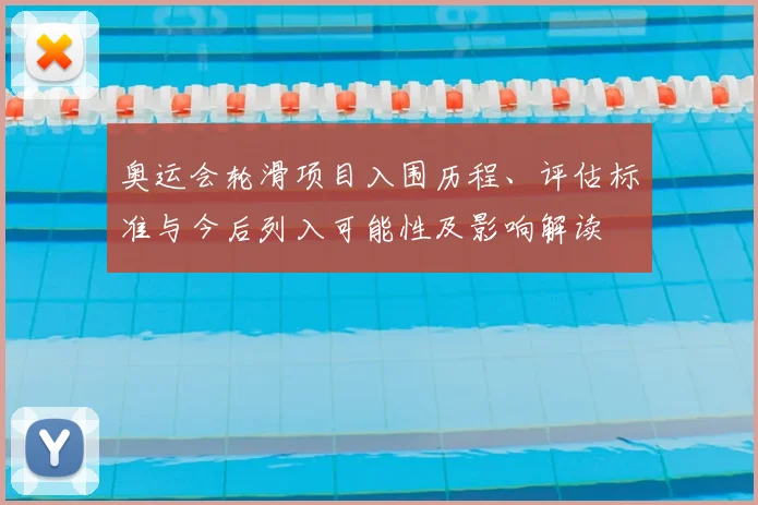 奥运会轮滑项目入围历程、评估标准与今后列入可能性及影响解读
