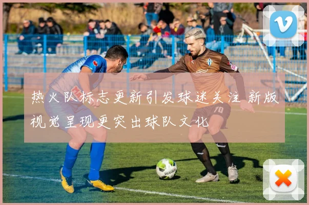 热火队标志更新引发球迷关注 新版视觉呈现更突出球队文化