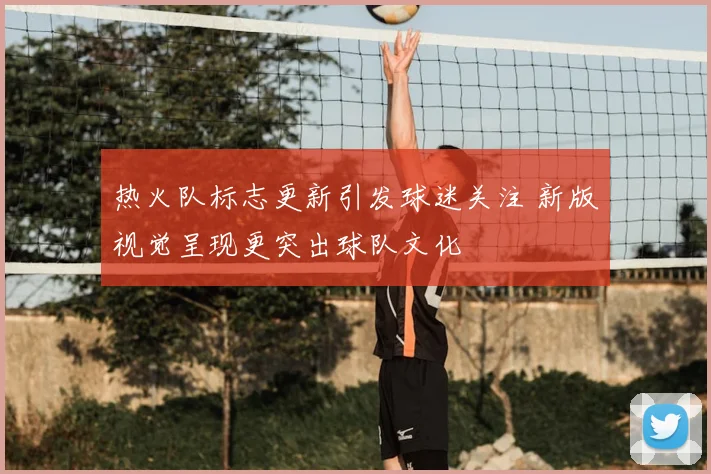 热火队标志更新引发球迷关注 新版视觉呈现更突出球队文化
