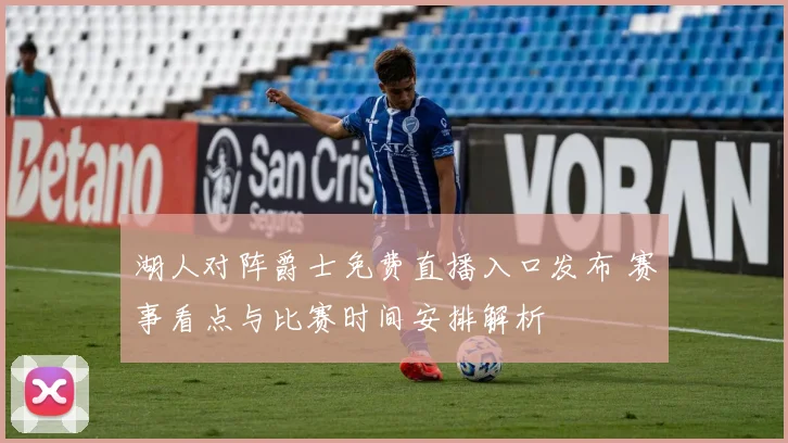湖人对阵爵士免费直播入口发布 赛事看点与比赛时间安排解析