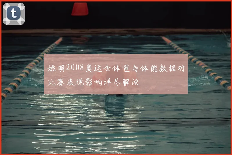 姚明2008奥运会体重与体能数据对比赛表现影响详尽解读