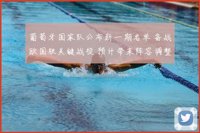 葡萄牙国家队公布新一期名单 备战欧国联关键战役 预计带来阵容调整