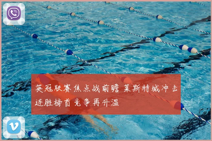 英冠联赛焦点战前瞻 莱斯特城冲击连胜榜首竞争再升温