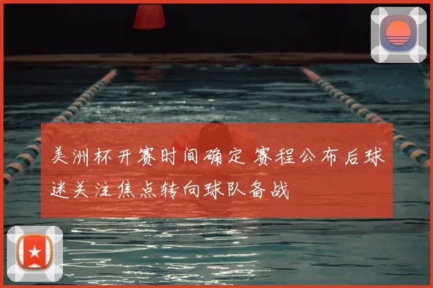 美洲杯开赛时间确定 赛程公布后球迷关注焦点转向球队备战